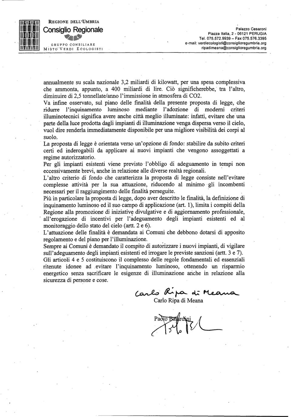 Va infine osservato, sul piano delle finalità della presente proposta di legge, che ridurre l inquinamento luminoso mediante l adozione di moderni criteri illuminotecnici significa avere anche città