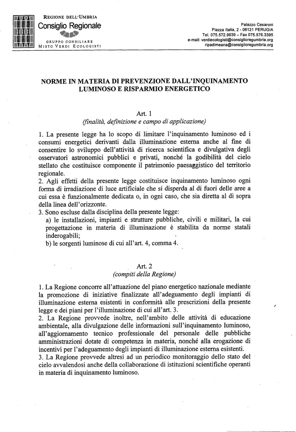 scientifica e divulgativa degli osservatori astronomici pubblici e privati, nonché la godibilità del cielo stellato che costituisce componente il patrimonio paesaggistico del territorio regionale. 2.