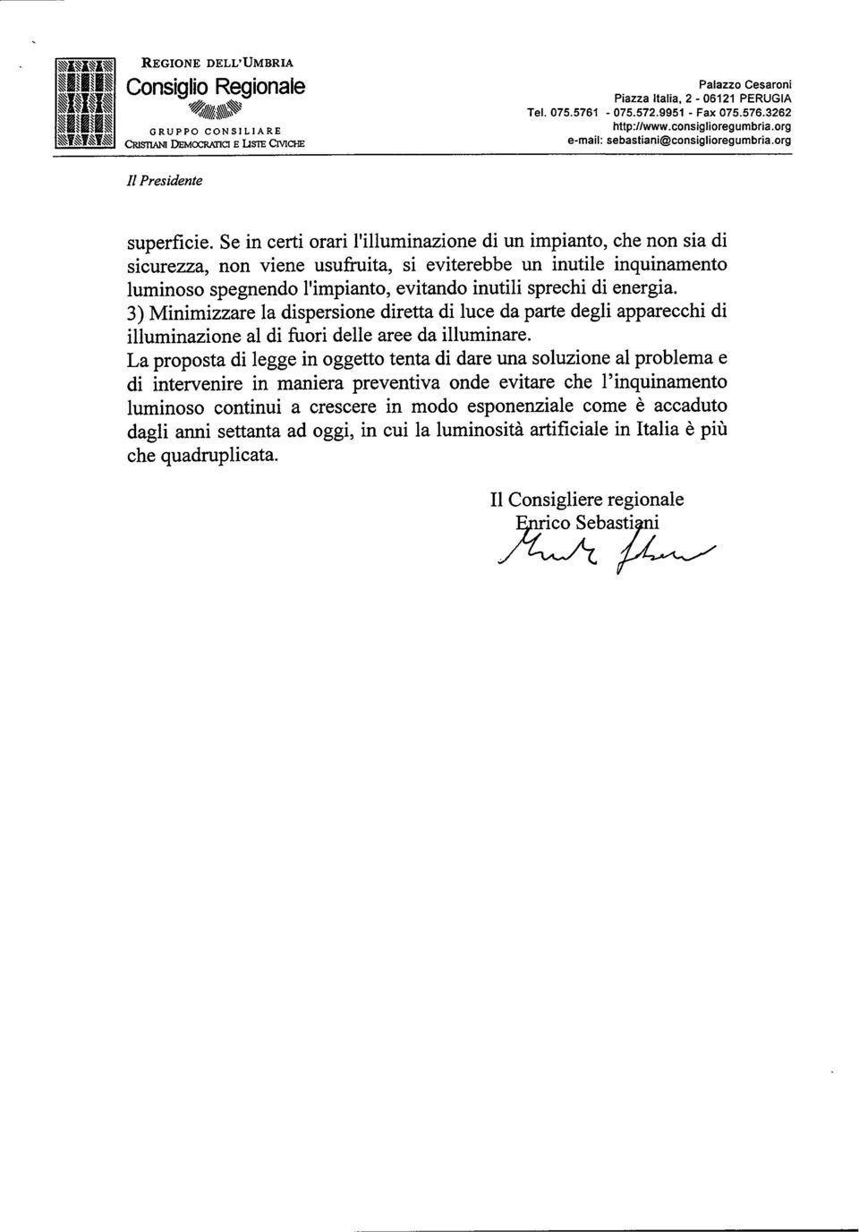 sprechi di energia. 3) Minimizzare la dispersione diretta di luce da parte degli apparecchi di illuminazione al di fuori delle aree da illuminare.