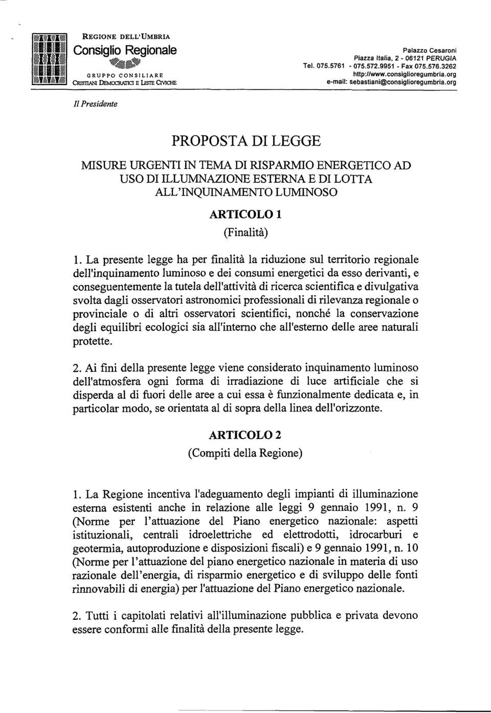 La presente legge ha per finalità la riduzione sul territorio regionale dell inquinamento luminoso e dei consumi energetici da esso derivanti, e conseguentemente la tutela dell attività di ricerca