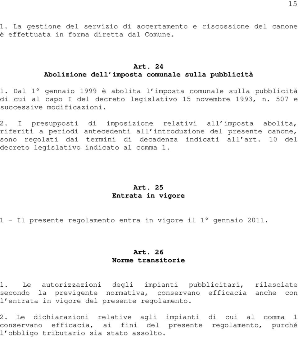 I presupposti di imposizione relativi all imposta abolita, riferiti a periodi antecedenti all introduzione del presente canone, sono regolati dai termini di decadenza indicati all art.