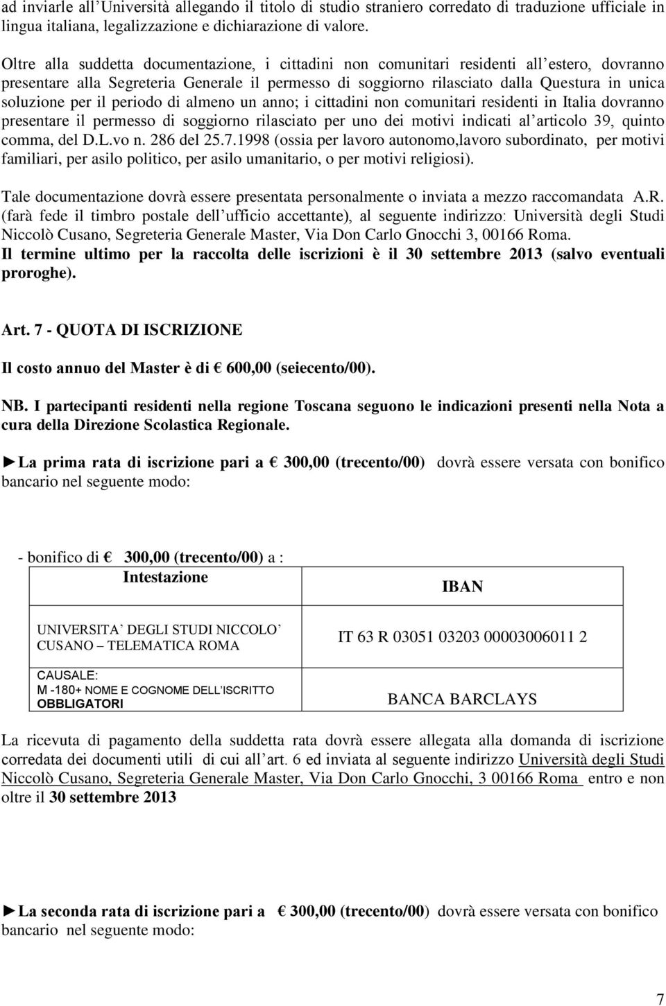 per il periodo di almeno un anno; i cittadini non comunitari residenti in Italia dovranno presentare il permesso di soggiorno rilasciato per uno dei motivi indicati al articolo 39, quinto comma, del