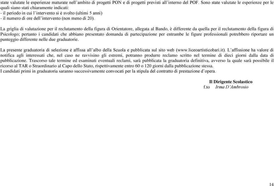 La griglia di valutazione per il reclutamento della figura di Orientatore, allegata al Bando, è differente da quella per il reclutamento della figura di Psicologo; pertanto i candidati che abbiano