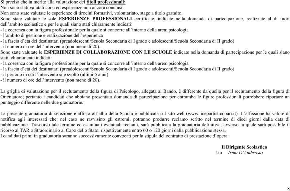 Sono state valutate le sole ESPERIENZE PROFESSIONALI certificate, indicate nella domanda di partecipazione, realizzate al di fuori dell ambito scolastico e per le quali siano stati chiaramente