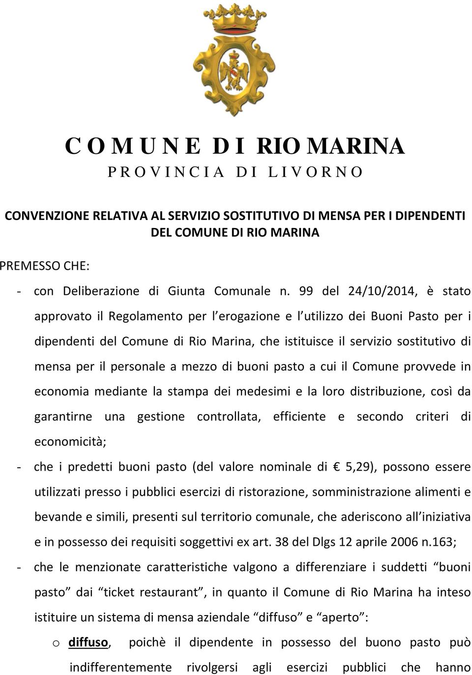 99 del 24/10/2014, è stato approvato il Regolamento per l erogazione e l utilizzo dei Buoni Pasto per i dipendenti del Comune di Rio Marina, che istituisce il servizio sostitutivo di mensa per il