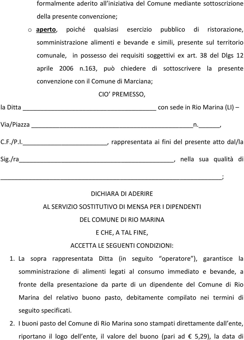 163, può chiedere di sottoscrivere la presente convenzione con il Comune di Marciana; CIO PREMESSO, la Ditta con sede in Rio Marina (LI) Via/Piazza n., C.F./P.I., rappresentata ai fini del presente atto dal/la Sig.