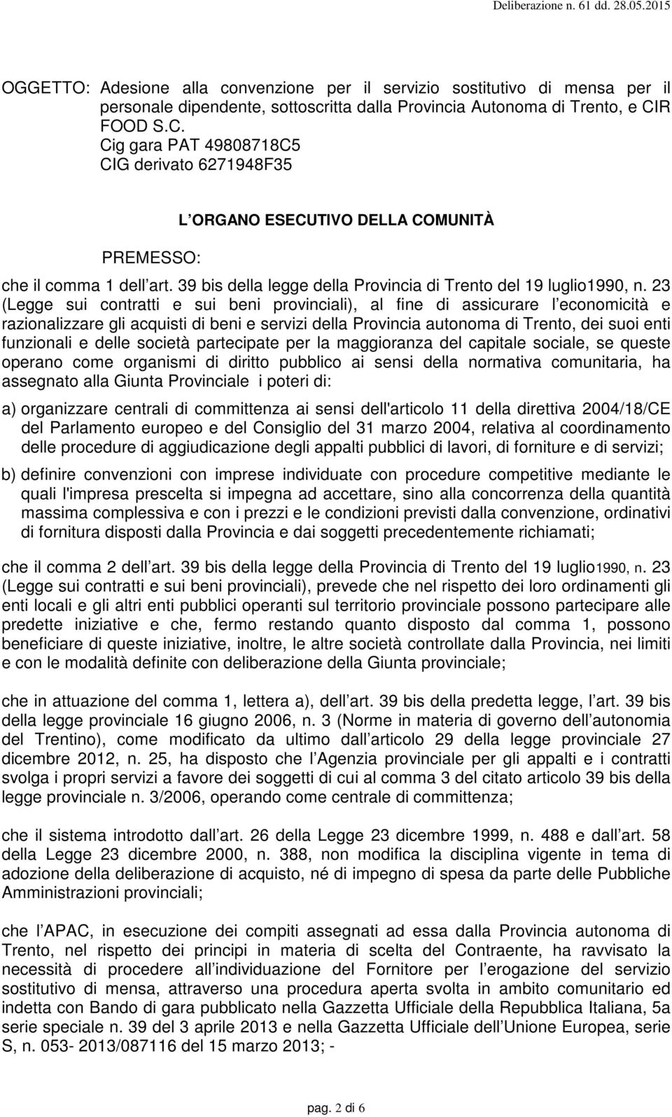 23 (Legge sui contratti e sui beni provinciali), al fine di assicurare l economicità e razionalizzare gli acquisti di beni e servizi della Provincia autonoma di Trento, dei suoi enti funzionali e