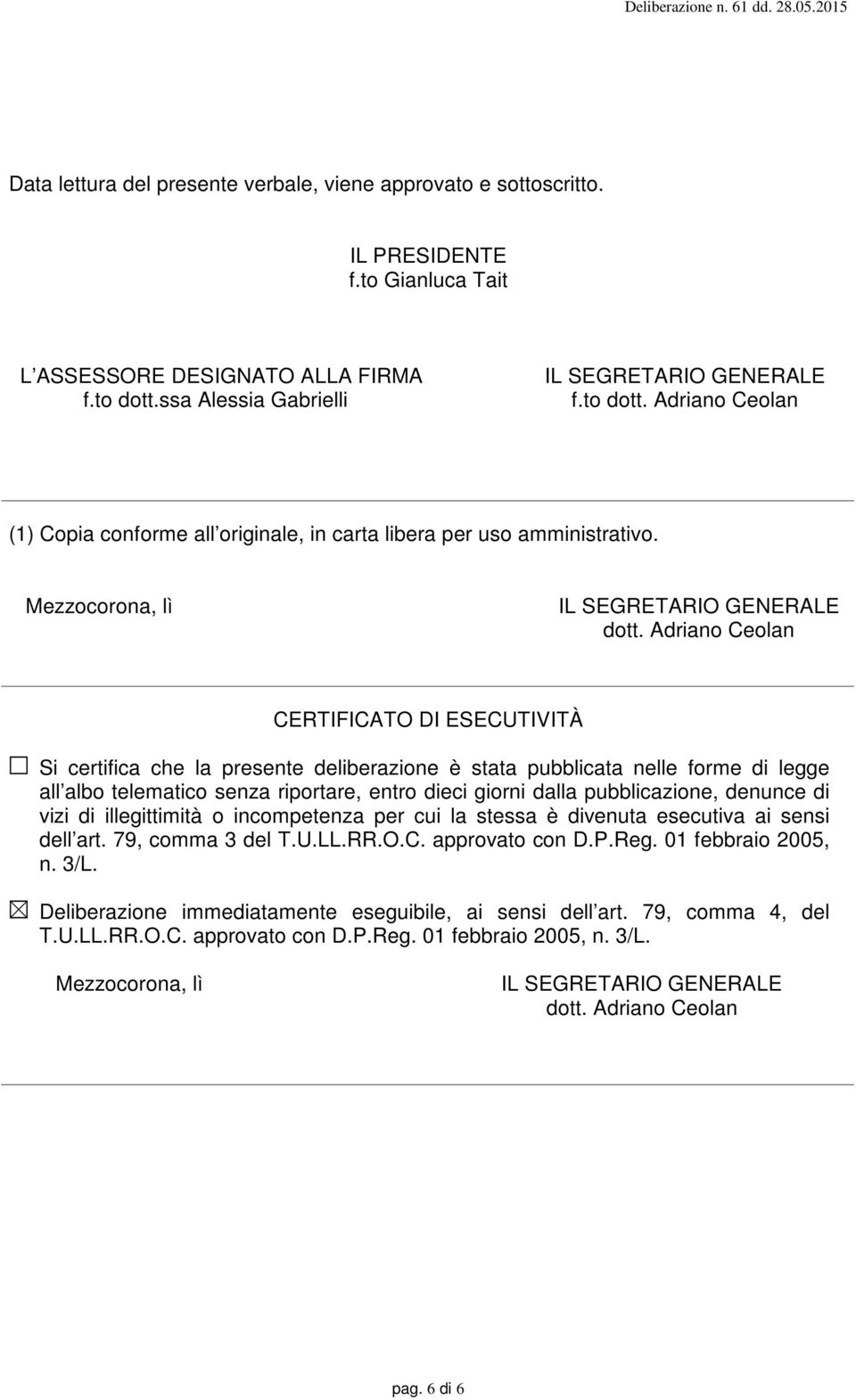 Adriano Ceolan CERTIFICATO DI ESECUTIVITÀ Si certifica che la presente deliberazione è stata pubblicata nelle forme di legge all albo telematico senza riportare, entro dieci giorni dalla