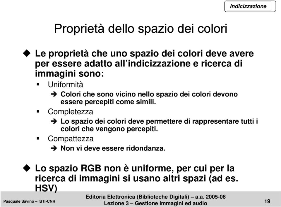 Completezza Lo spazio dei colori deve permettere di rappresentare tutti i colori che vengono percepiti.