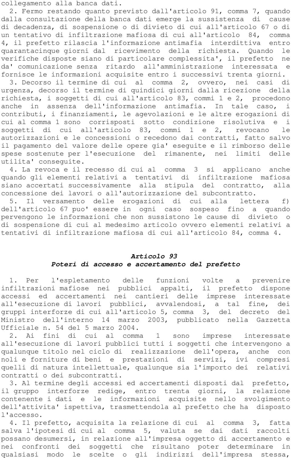 di un tentativo di infiltrazione mafiosa di cui all'articolo 84, comma 4, il prefetto rilascia l'informazione antimafia interdittiva entro quarantacinque giorni dal ricevimento della richiesta.