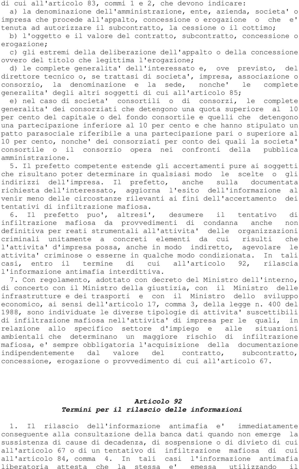 concessione ovvero del titolo che legittima l'erogazione; d) le complete generalita' dell'interessato e, ove previsto, del direttore tecnico o, se trattasi di societa', impresa, associazione o