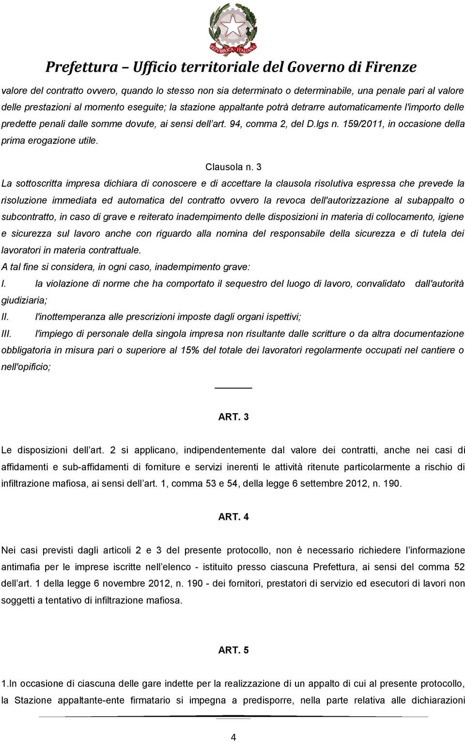 3 La sottoscritta impresa dichiara di conoscere e di accettare la clausola risolutiva espressa che prevede la risoluzione immediata ed automatica del contratto ovvero la revoca dell'autorizzazione al