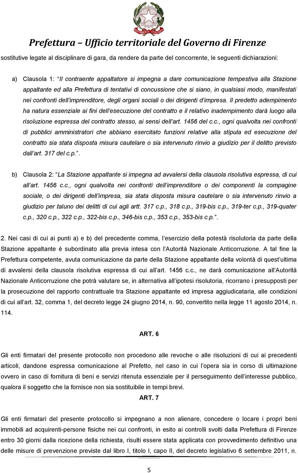 Il predetto adempimento ha natura essenziale ai fini dell esecuzione del contratto e il relativo inadempimento darà luogo alla risoluzione espressa del contratto stesso, ai sensi dell art. 1456 del c.