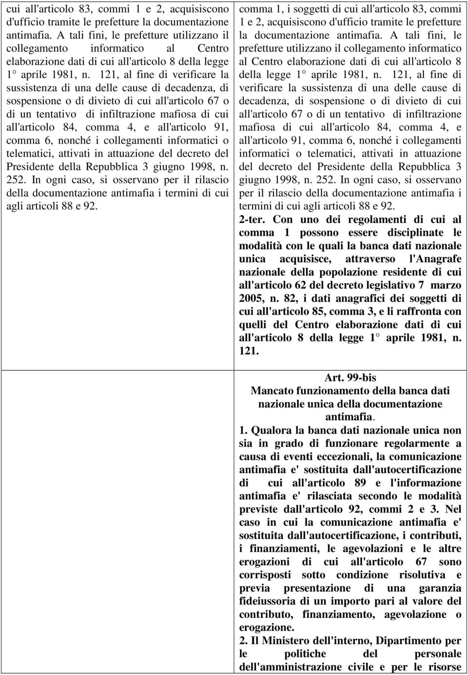 121, al fine di verificare la sussistenza di una delle cause di decadenza, di sospensione o di divieto di cui all'articolo 67 o di un tentativo di infiltrazione mafiosa di cui all'articolo 84, comma