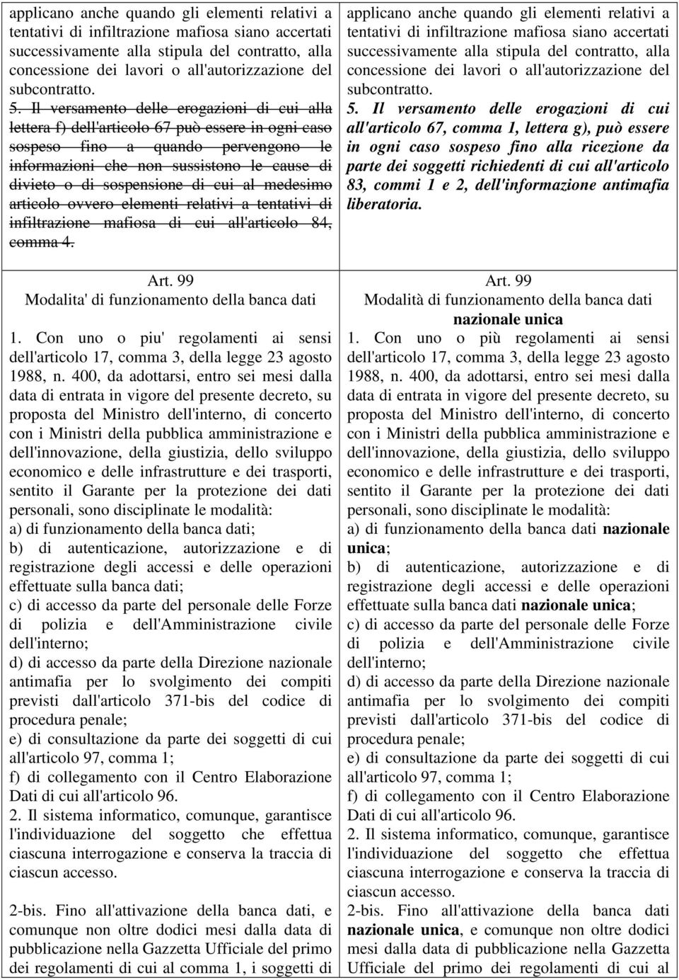 Il versamento delle erogazioni di cui alla lettera f) dell'articolo 67 può essere in ogni caso sospeso fino a quando pervengono le informazioni che non sussistono le cause di divieto o di sospensione