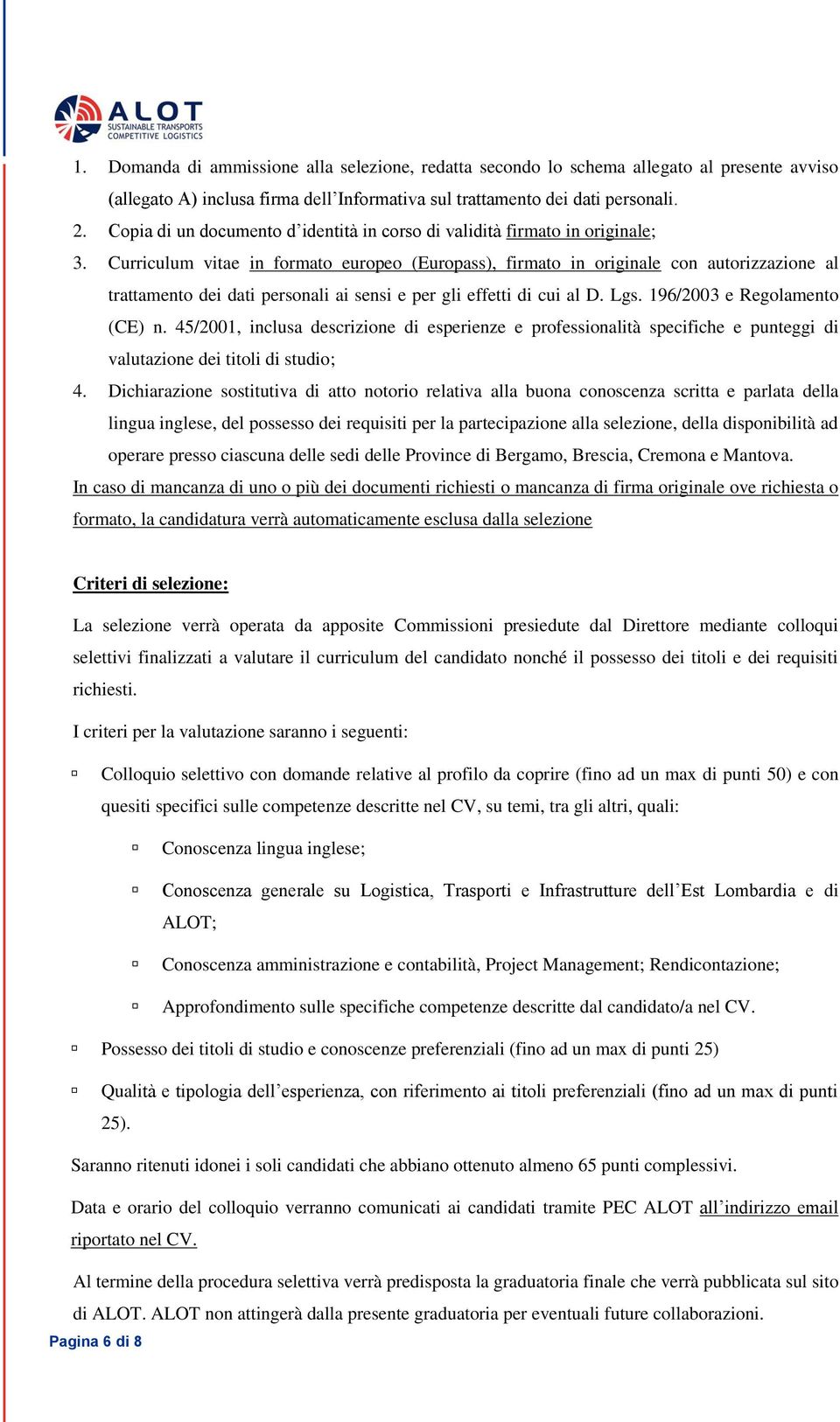 Curriculum vitae in formato europeo (Europass), firmato in originale con autorizzazione al trattamento dei dati personali ai sensi e per gli effetti di cui al D. Lgs. 196/2003 e Regolamento (CE) n.