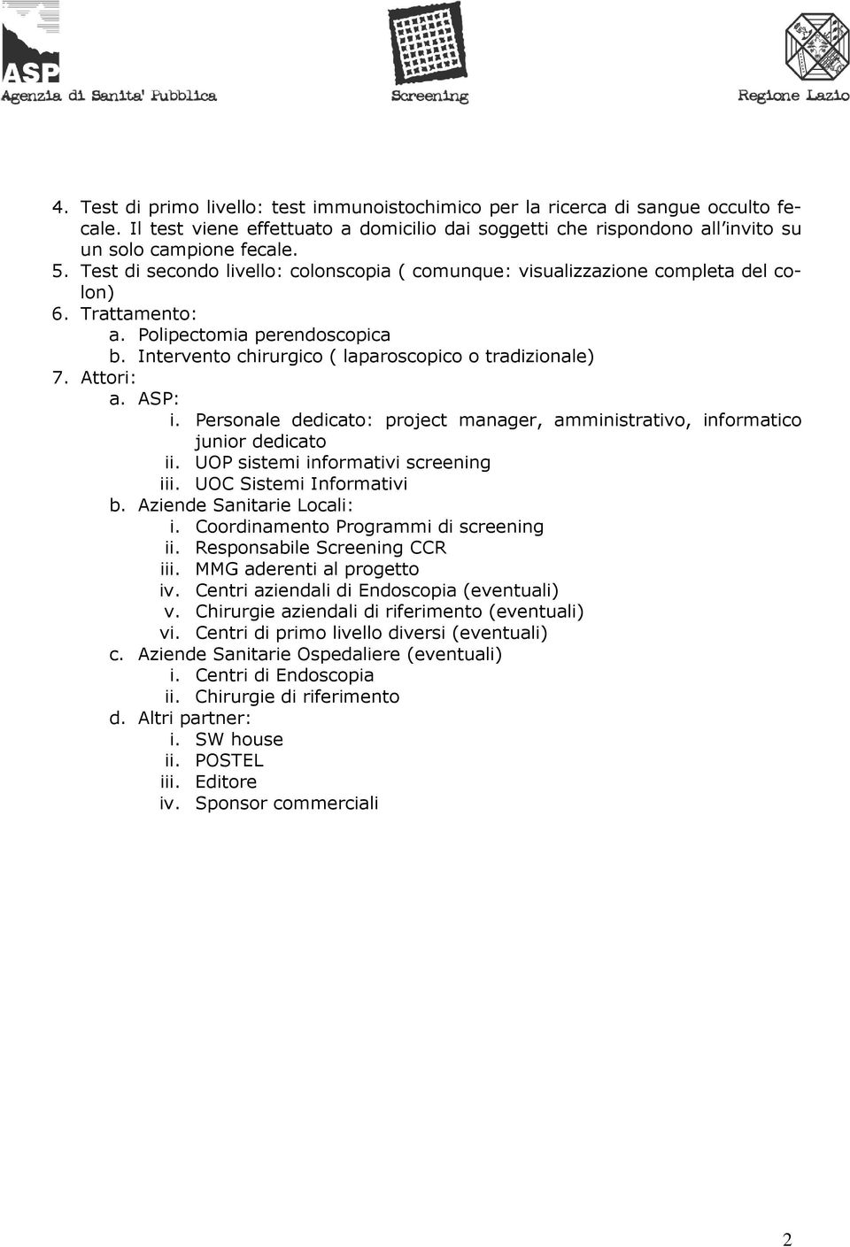 Attori: a. ASP: i. Personale dedicato: project manager, amministrativo, informatico junior dedicato ii. UOP sistemi informativi screening iii. UOC Sistemi Informativi b. Aziende Sanitarie Locali: i.