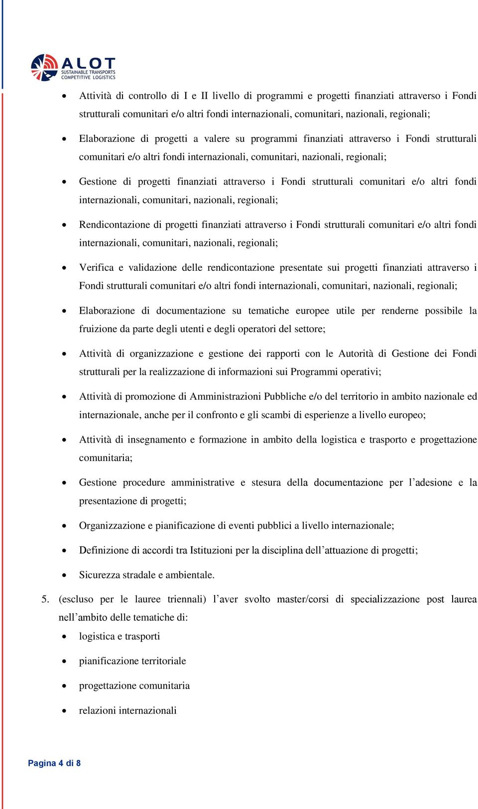 Fondi strutturali comunitari e/o altri fondi internazionali, comunitari, nazionali, regionali; Rendicontazione di progetti finanziati attraverso i Fondi strutturali comunitari e/o altri fondi