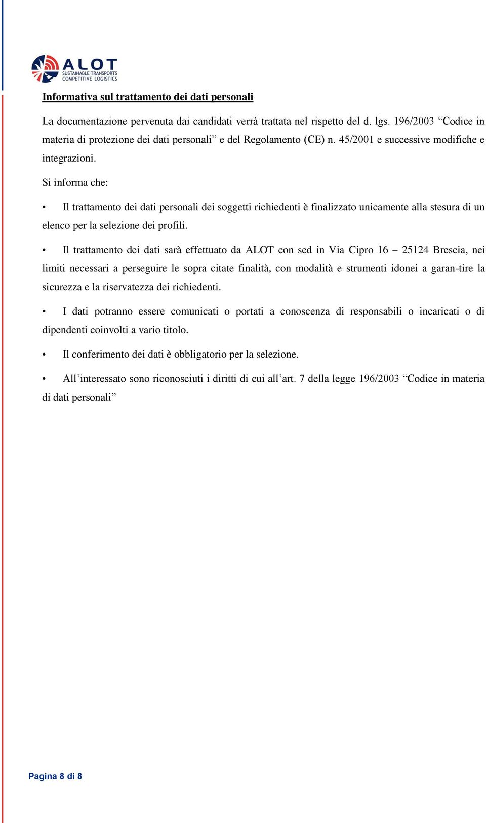 Si informa che: Il trattamento dei dati personali dei soggetti richiedenti è finalizzato unicamente alla stesura di un elenco per la selezione dei profili.