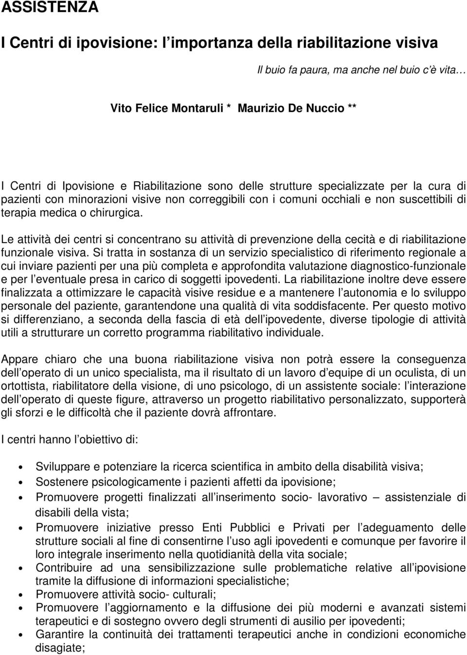 Le attività dei centri si concentrano su attività di prevenzione della cecità e di riabilitazione funzionale visiva.