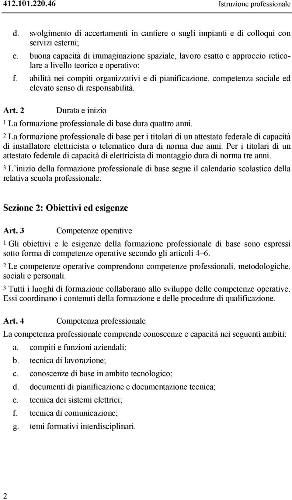 abilità nei compiti organizzativi e di pianificazione, competenza sociale ed elevato senso di responsabilità. Art. 2 Durata e inizio 1 La formazione professionale di base dura quattro anni.