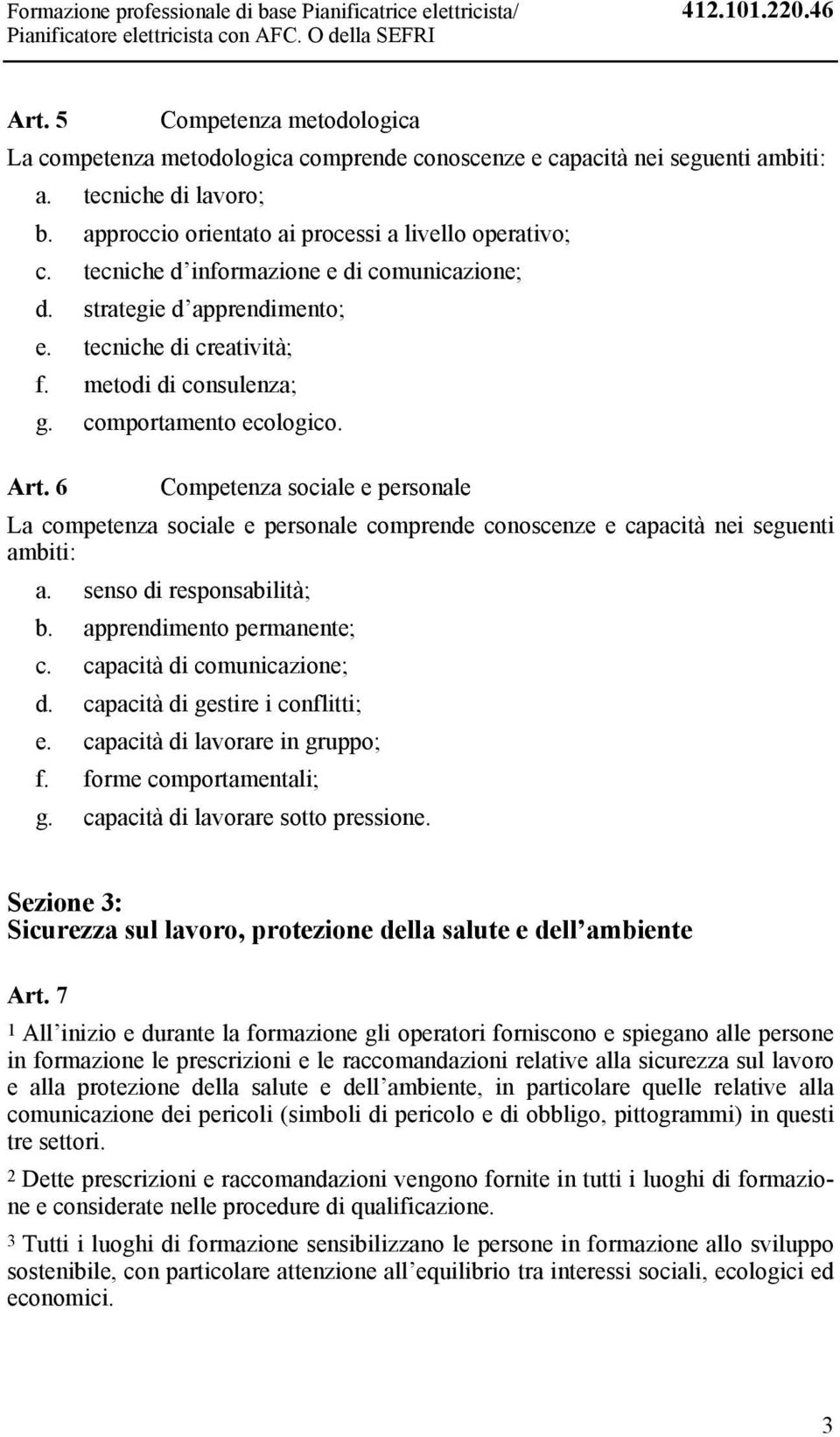 tecniche d informazione e di comunicazione; d. strategie d apprendimento; e. tecniche di creatività; f. metodi di consulenza; g. comportamento ecologico. Art.