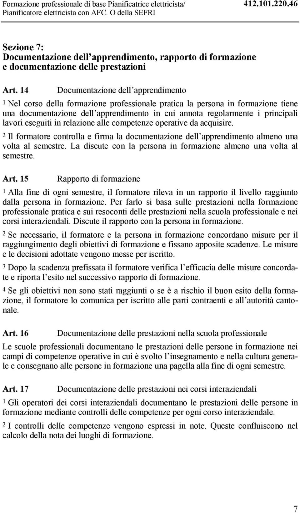 14 Documentazione dell apprendimento 1 Nel corso della formazione professionale pratica la persona in formazione tiene una documentazione dell apprendimento in cui annota regolarmente i principali