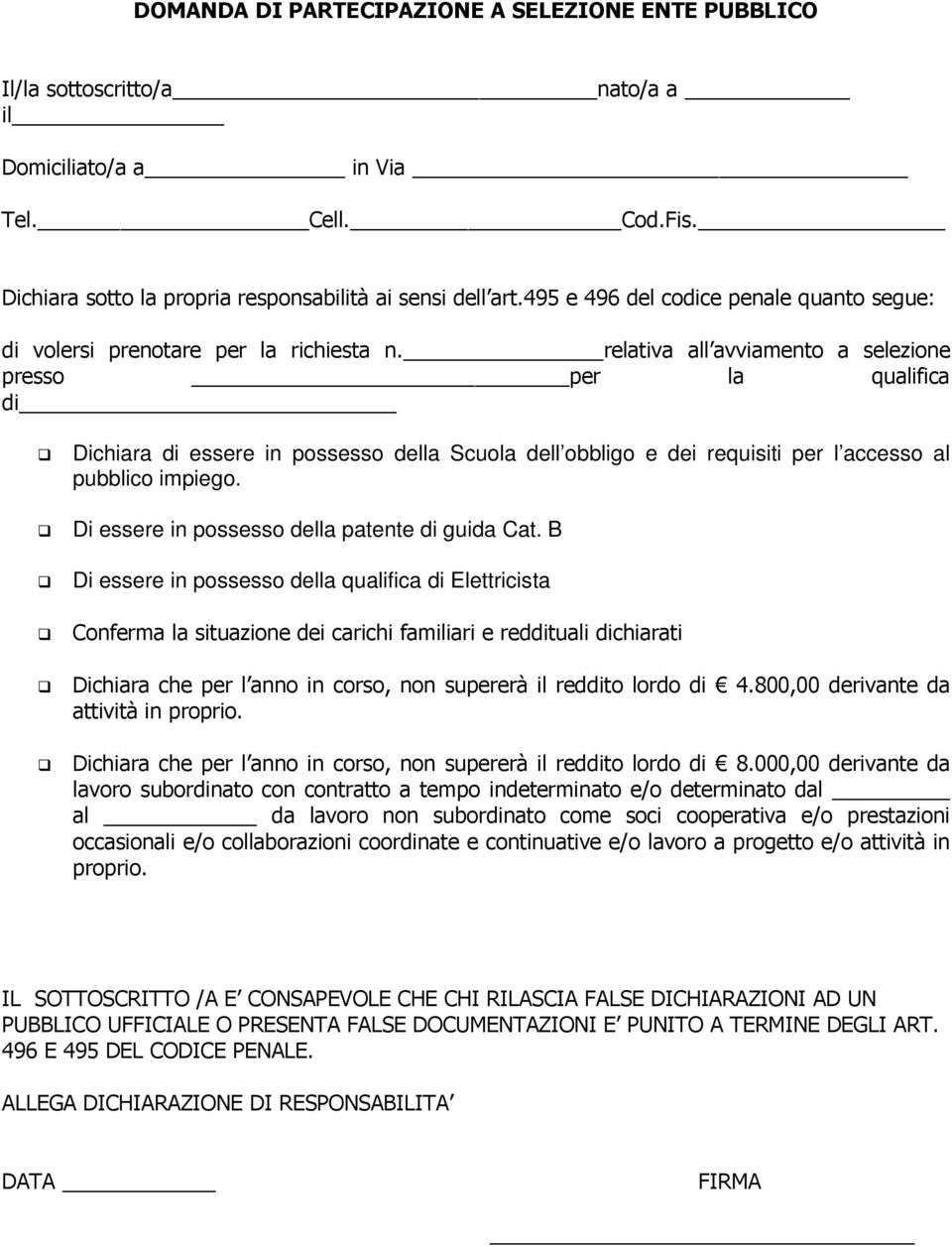 relativa all avviamento a selezione presso per la qualifica di Dichiara di essere in possesso della Scuola dell obbligo e dei requisiti per l accesso al pubblico impiego.