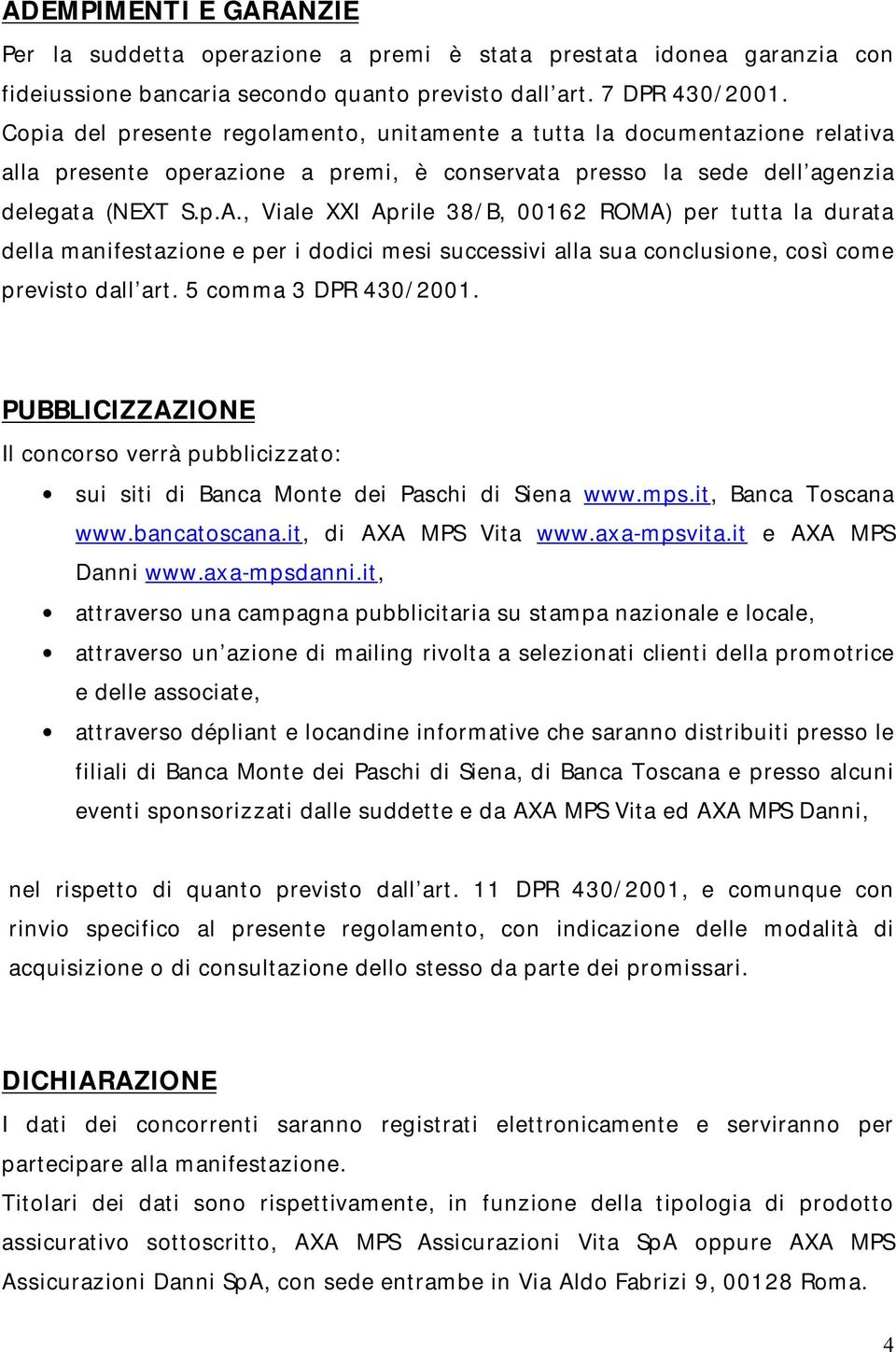 , Viale XXI Aprile 38/B, 00162 ROMA) per tutta la durata della manifestazione e per i dodici mesi successivi alla sua conclusione, così come previsto dall art. 5 comma 3 DPR 430/2001.