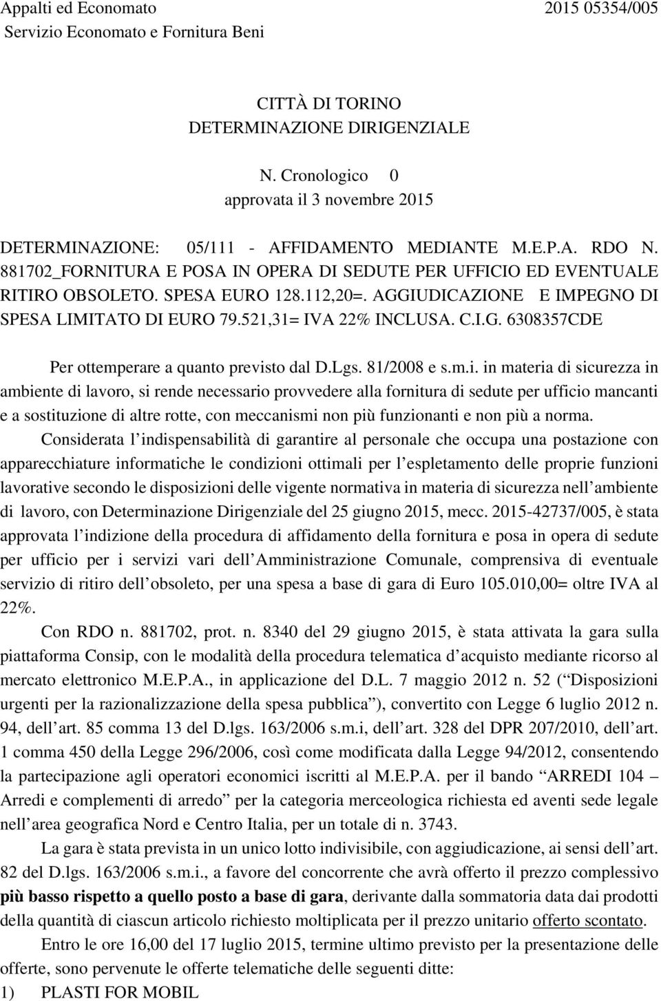 SPESA EURO 128.112,20=. AGGIUDICAZIONE E IMPEGNO DI SPESA LIMITATO DI EURO 79.521,31= IVA 22% INCLUSA. C.I.G. 6308357CDE Per ottemperare a quanto previs