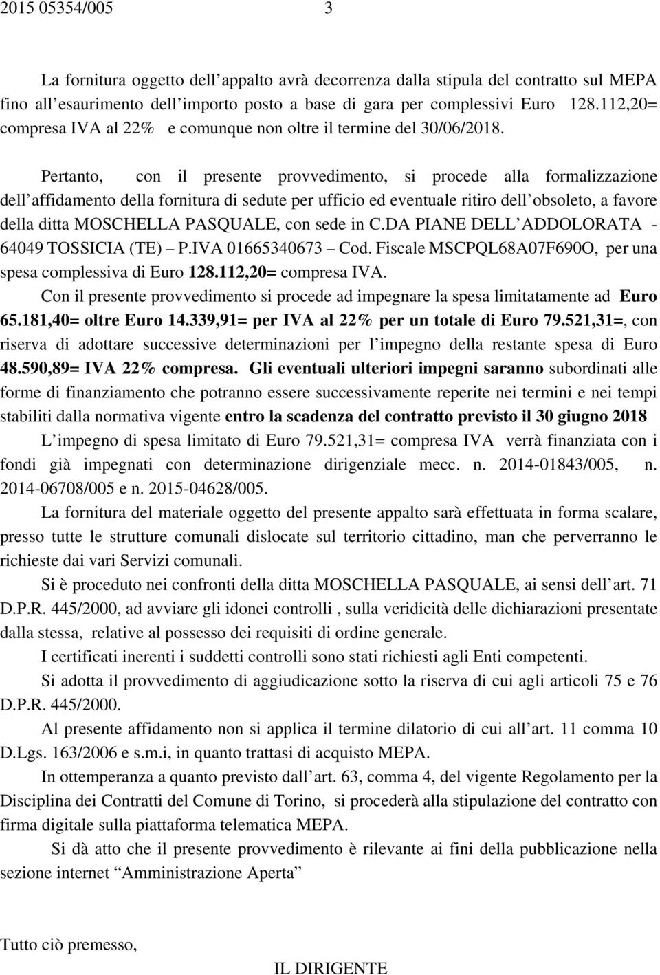 Pertanto, con il presente provvedimento, si procede alla formalizzazione dell affidamento della fornitura di sedute per ufficio ed eventuale ritiro dell obsoleto, a favore della ditta MOSCHELLA