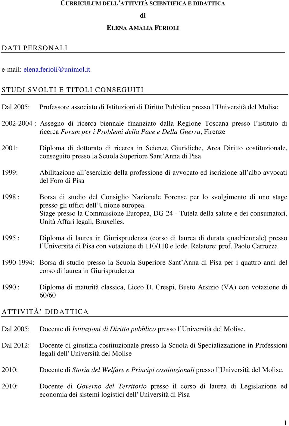 Toscana presso l istituto di ricerca Forum per i Problemi della Pace e Della Guerra, Firenze 2001: Diploma di dottorato di ricerca in Scienze Giuridiche, Area Diritto costituzionale, conseguito