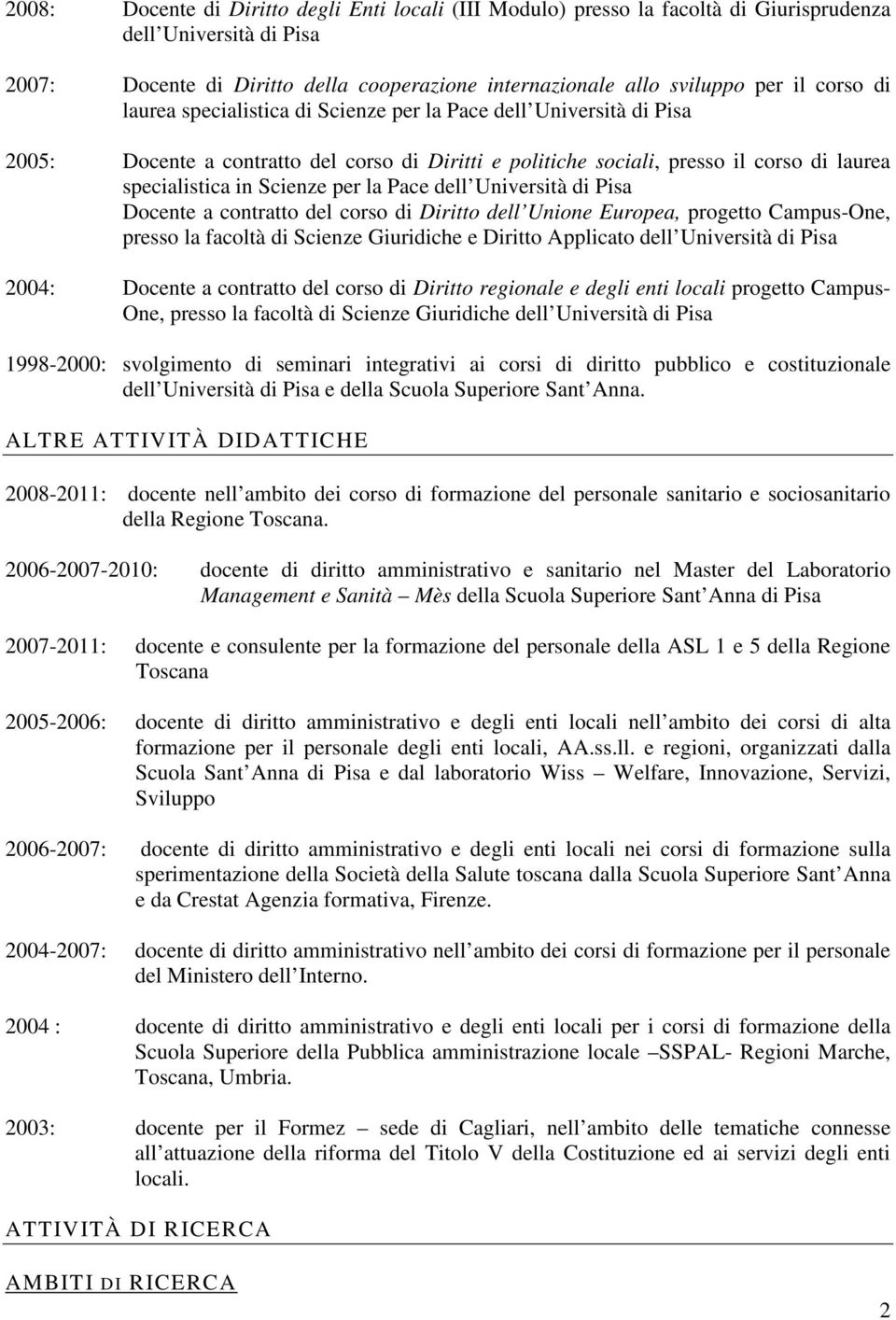 Università di Docente a contratto del corso di Diritto dell Unione Europea, progetto Campus-One, presso la facoltà di Scienze Giuridiche e Diritto Applicato dell Università di 2004: Docente a