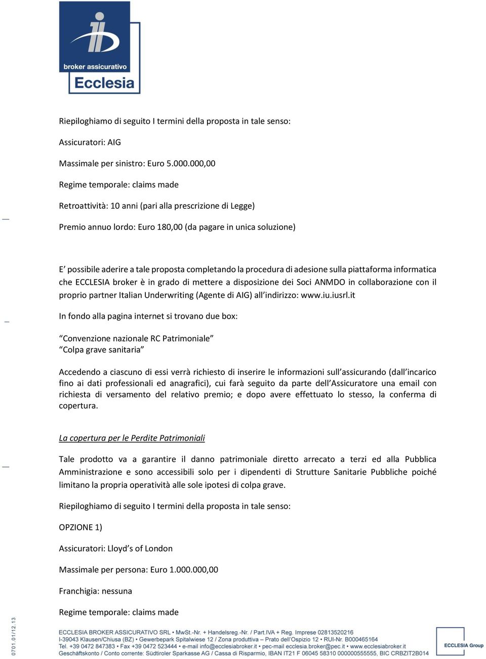 sulla piattaforma informatica che ECCLESIA broker è in grado di mettere a disposizione dei Soci ANMDO in collaborazione con il proprio partner Italian Underwriting (Agente di AIG) all indirizzo: www.