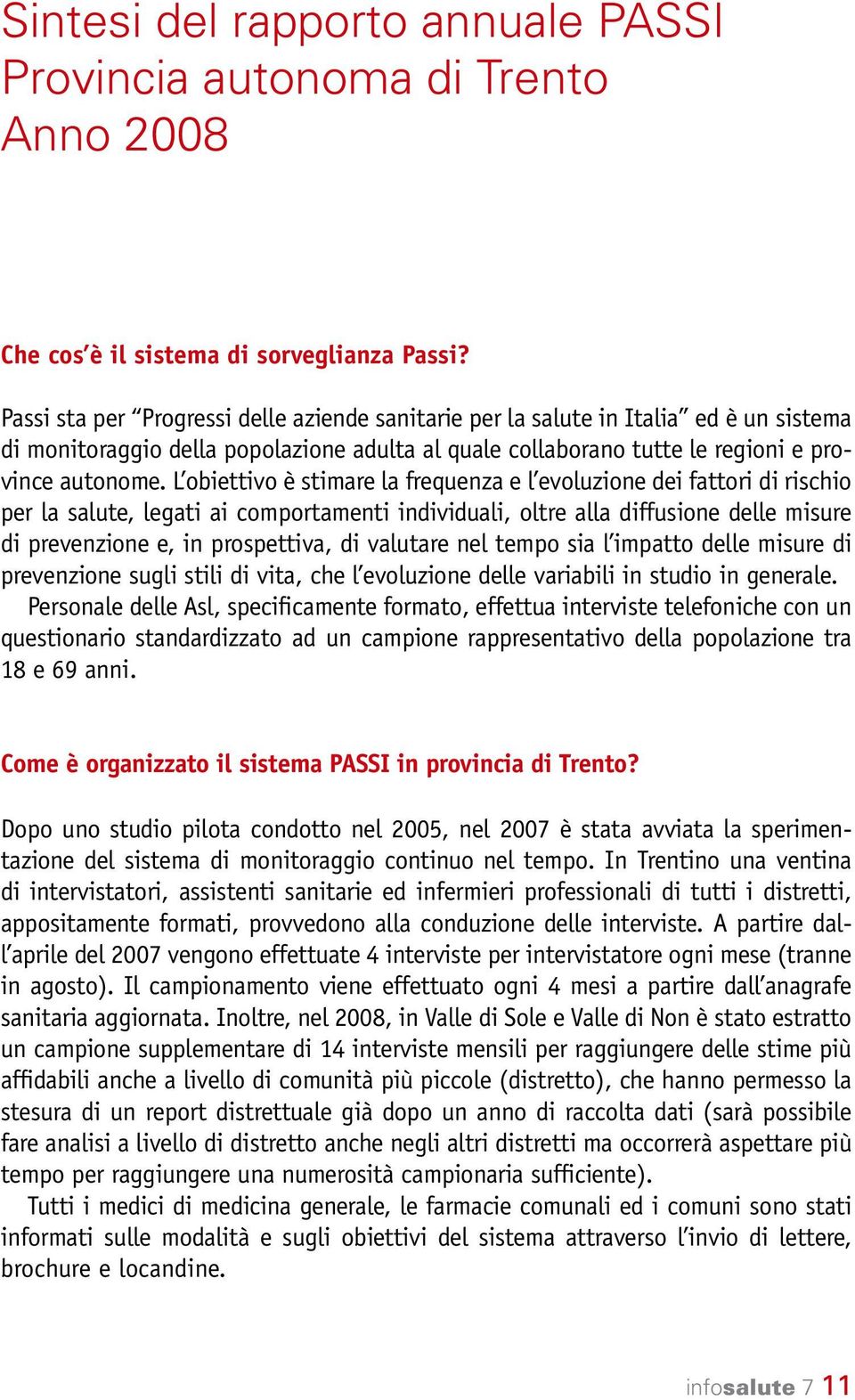 L obiettivo è stimare la frequenza e l evoluzione dei fattori di rischio per la salute, legati ai comportamenti individuali, oltre alla diffusione delle misure di prevenzione e, in prospettiva, di