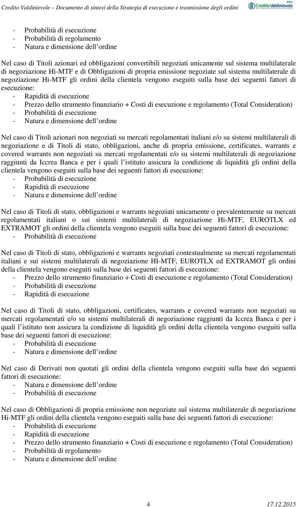 italiani e/o su sistemi multilaterali di negoziazione e di Titoli di stato, obbligazioni, anche di propria emissione, certificates, warrants e covered warrants non negoziati su mercati regolamentati