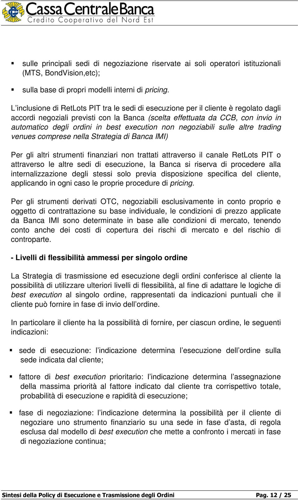 execution non negoziabili sulle altre trading venues comprese nella Strategia di Banca IMI) Per gli altri strumenti finanziari non trattati attraverso il canale RetLots PIT o attraverso le altre sedi