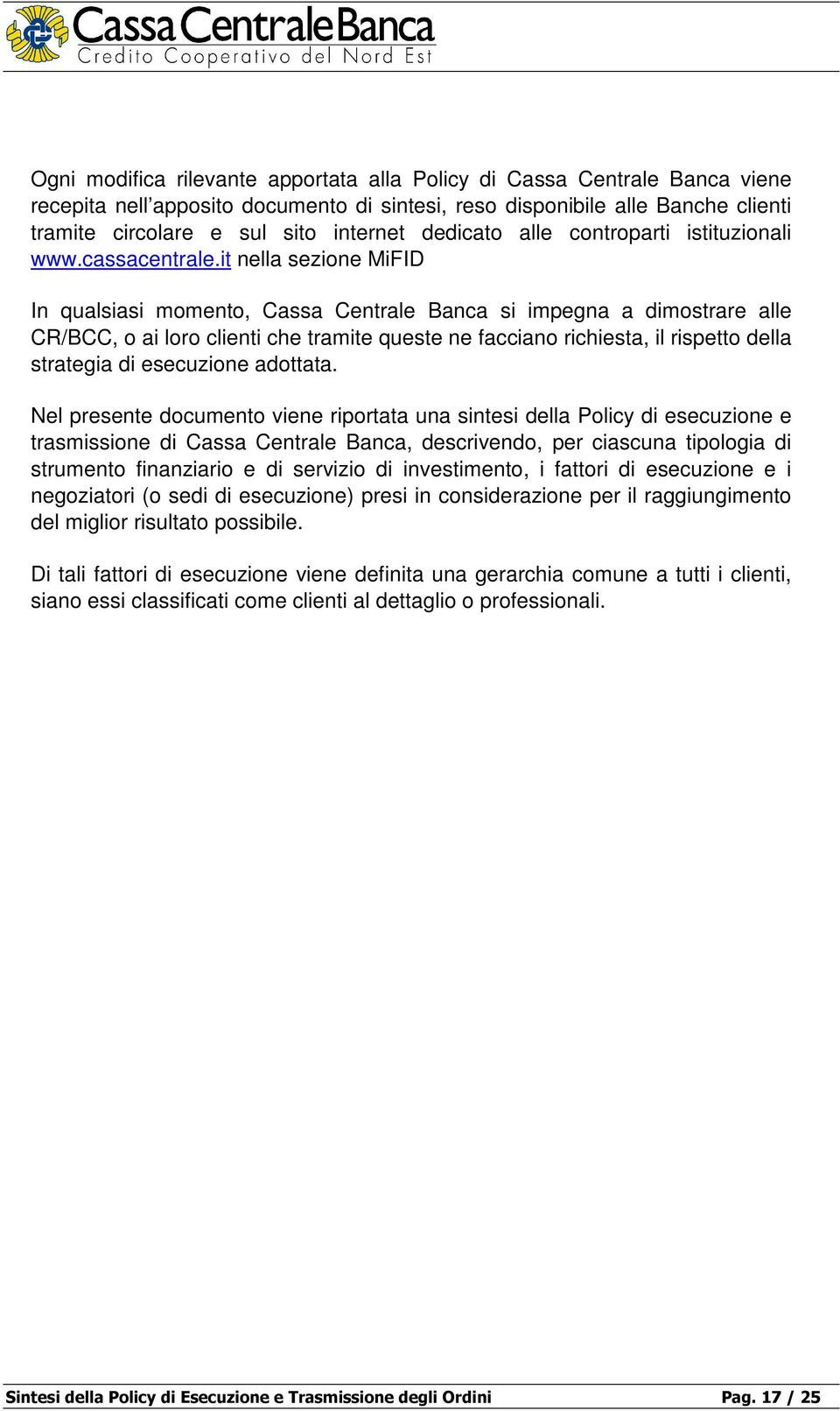 it nella sezione MiFID In qualsiasi momento, Cassa Centrale Banca si impegna a dimostrare alle CR/BCC, o ai loro clienti che tramite queste ne facciano richiesta, il rispetto della strategia di