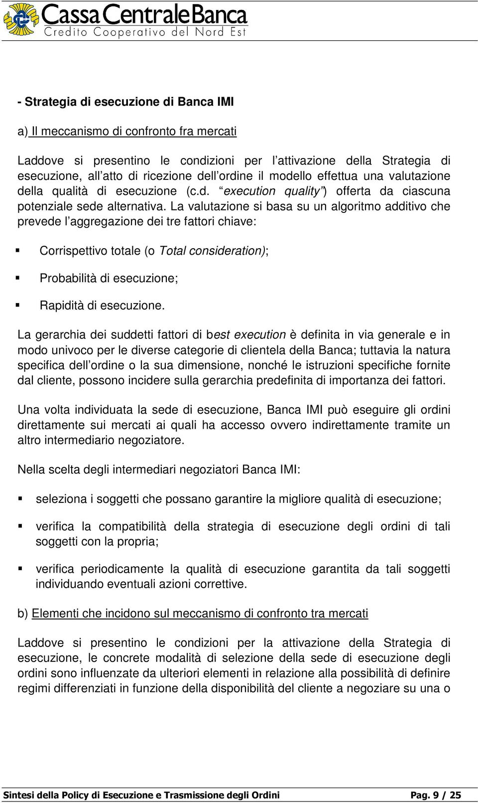 La valutazione si basa su un algoritmo additivo che prevede l aggregazione dei tre fattori chiave: Corrispettivo totale (o Total consideration); Probabilità di esecuzione; Rapidità di esecuzione.