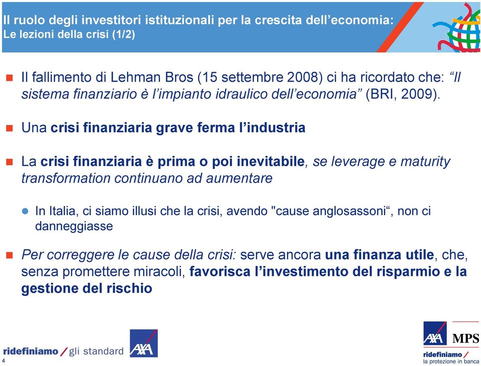 Una crisi finanziaria grave ferma l industria La crisi finanziaria è prima o poi inevitabile, se leverage e maturity transformation continuano ad