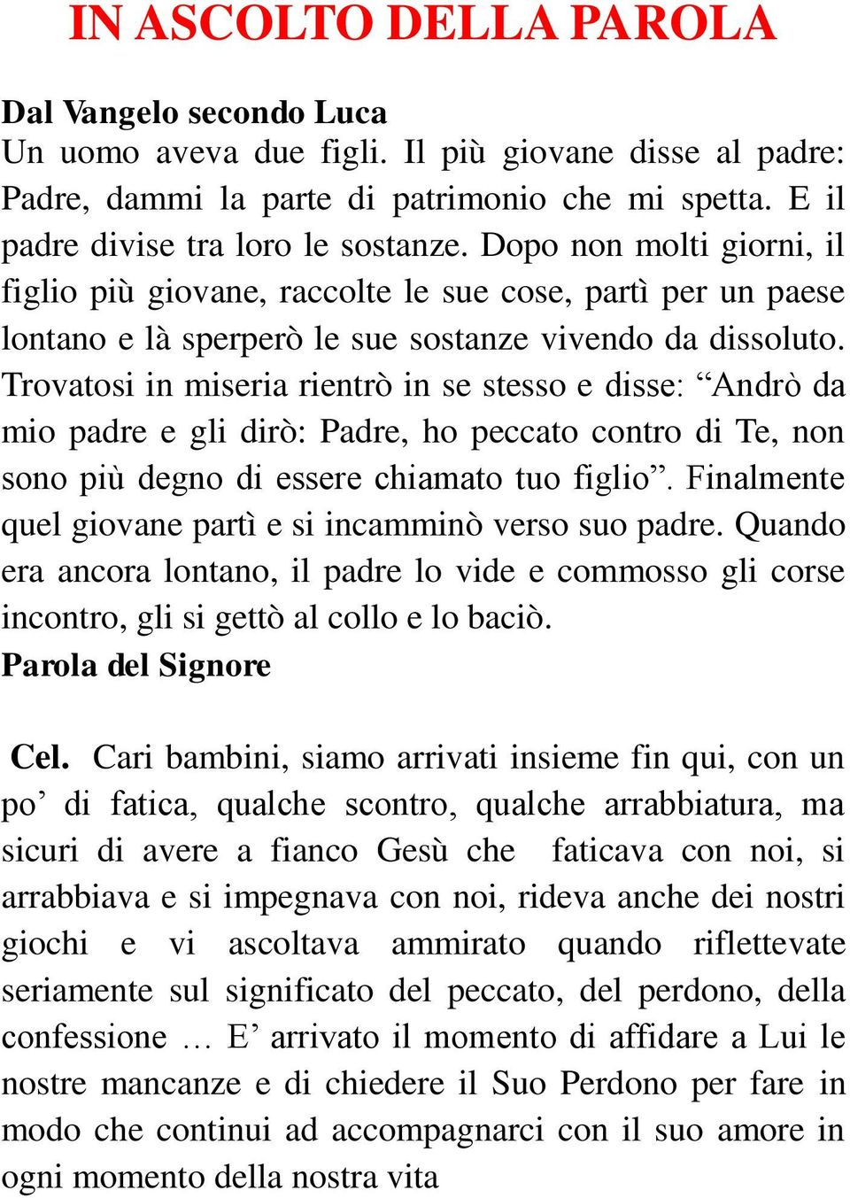 Trovatosi in miseria rientrò in se stesso e disse: Andrò da mio padre e gli dirò: Padre, ho peccato contro di Te, non sono più degno di essere chiamato tuo figlio.