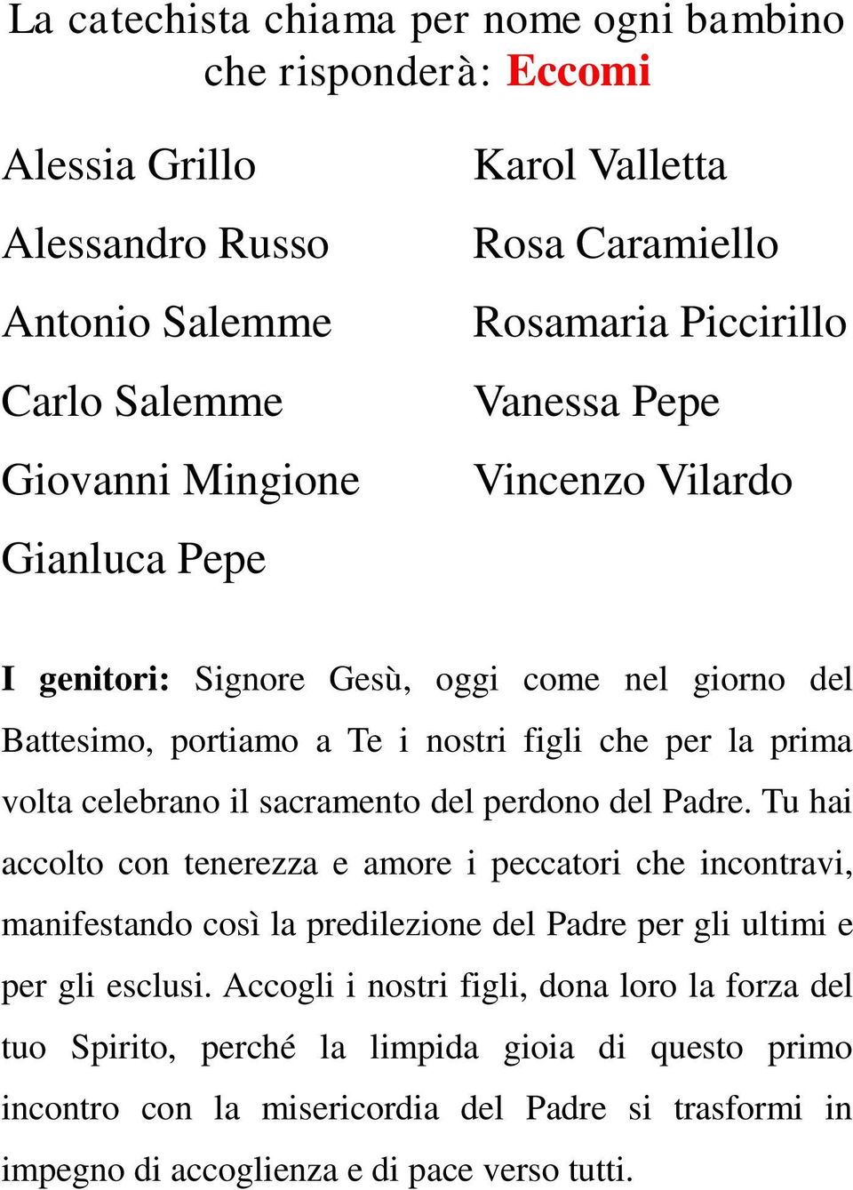 il sacramento del perdono del Padre. Tu hai accolto con tenerezza e amore i peccatori che incontravi, manifestando così la predilezione del Padre per gli ultimi e per gli esclusi.