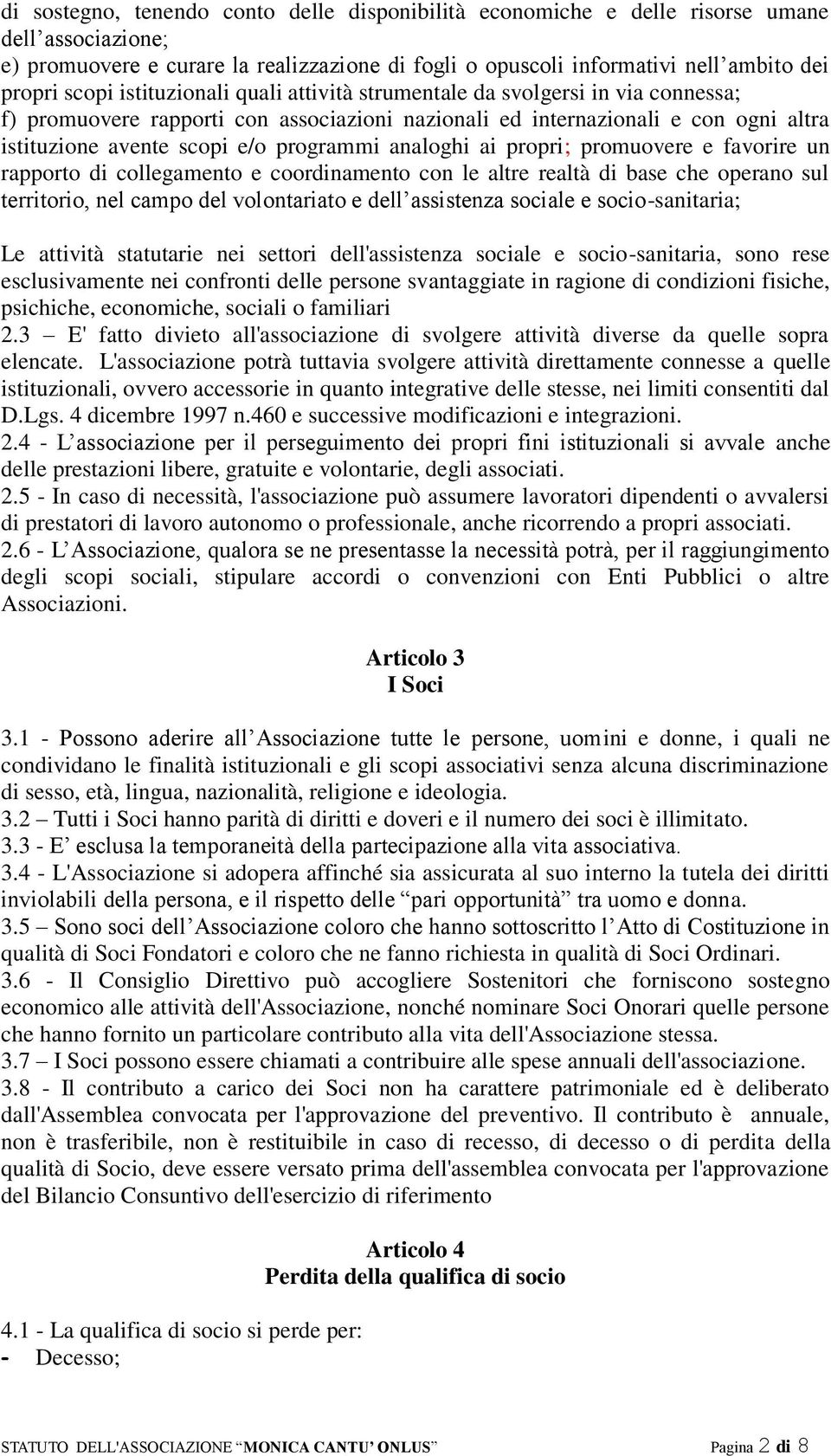 analoghi ai propri; promuovere e favorire un rapporto di collegamento e coordinamento con le altre realtà di base che operano sul territorio, nel campo del volontariato e dell assistenza sociale e