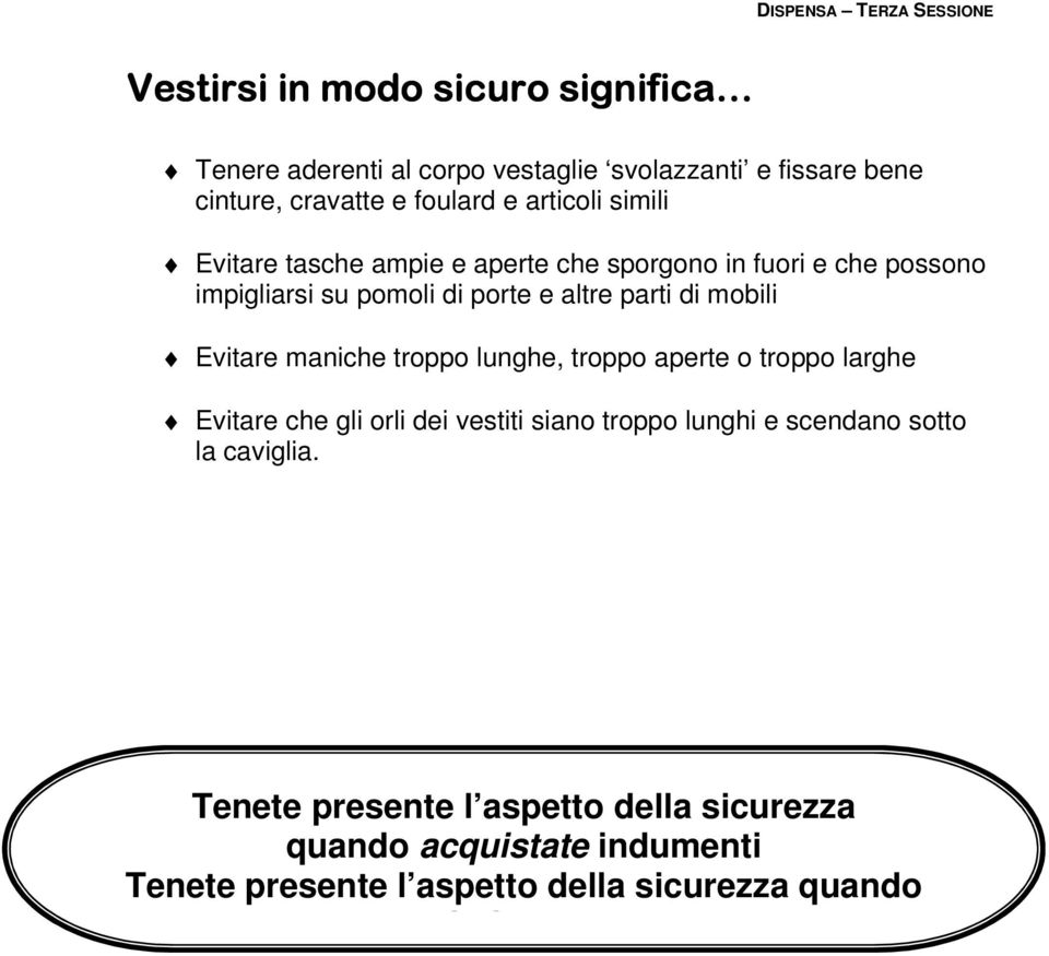 mobili Evitare maniche troppo lunghe, troppo aperte o troppo larghe Evitare che gli orli dei vestiti siano troppo lunghi e scendano