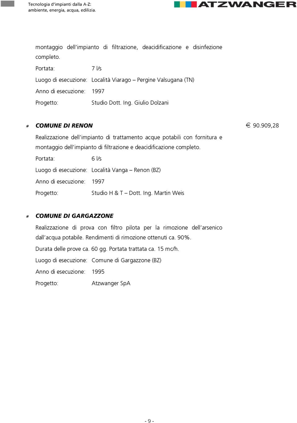 909,28 montaggio dell impianto di filtrazione e deacidificazione completo. 6 l/s Luogo di esecuzione: Località Vanga Renon (BZ) Anno di esecuzione: 1997 Studio H & T Dott. Ing.