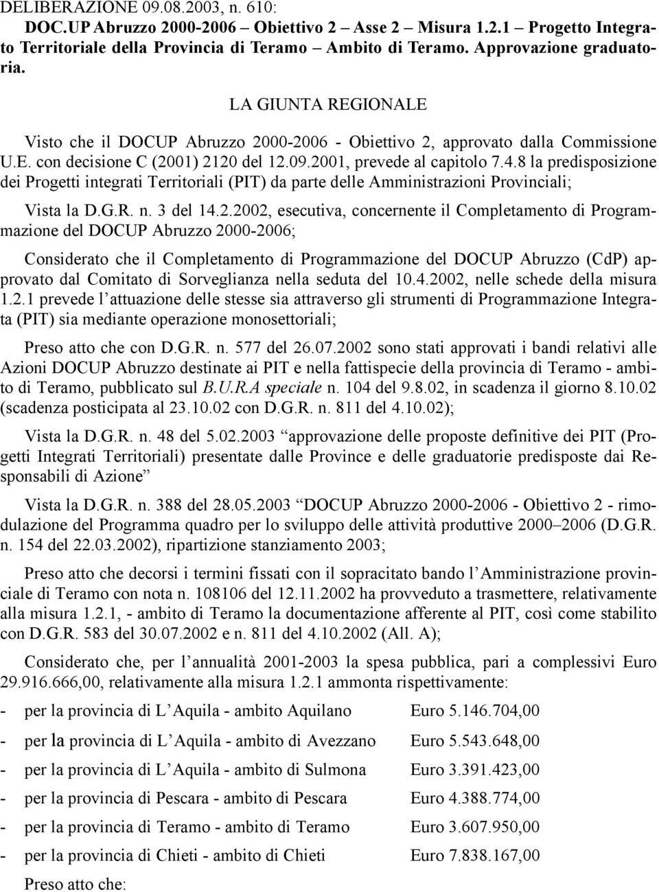 8 la predisposizione dei Progetti integrati Territoriali (PIT) da parte delle Amministrazioni Provinciali; Vista la D.G.R. n. 3 del 14.2.