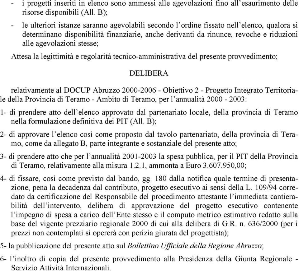 agevolazioni stesse; Attesa la legittimità e regolarità tecnico-amministrativa del presente provvedimento; DELIBERA relativamente al DOCUP Abruzzo 2000-2006 - Obiettivo 2 - Progetto Integrato