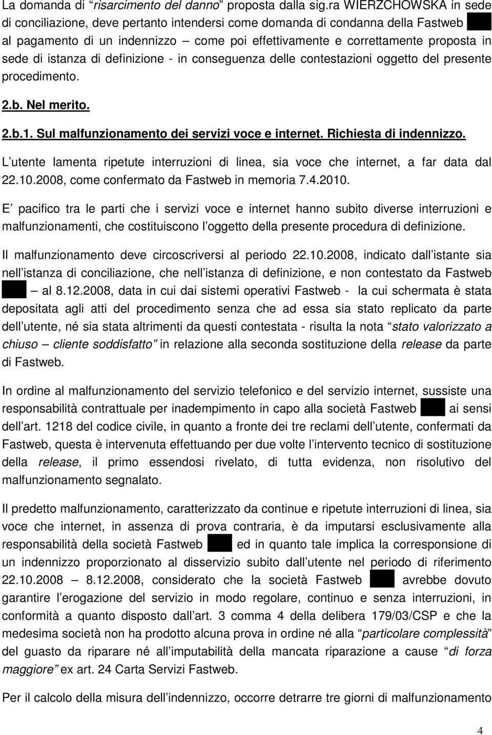 istanza di definizione - in conseguenza delle contestazioni oggetto del presente procedimento. 2.b. Nel merito. 2.b.1. Sul malfunzionamento dei servizi voce e internet. Richiesta di indennizzo.