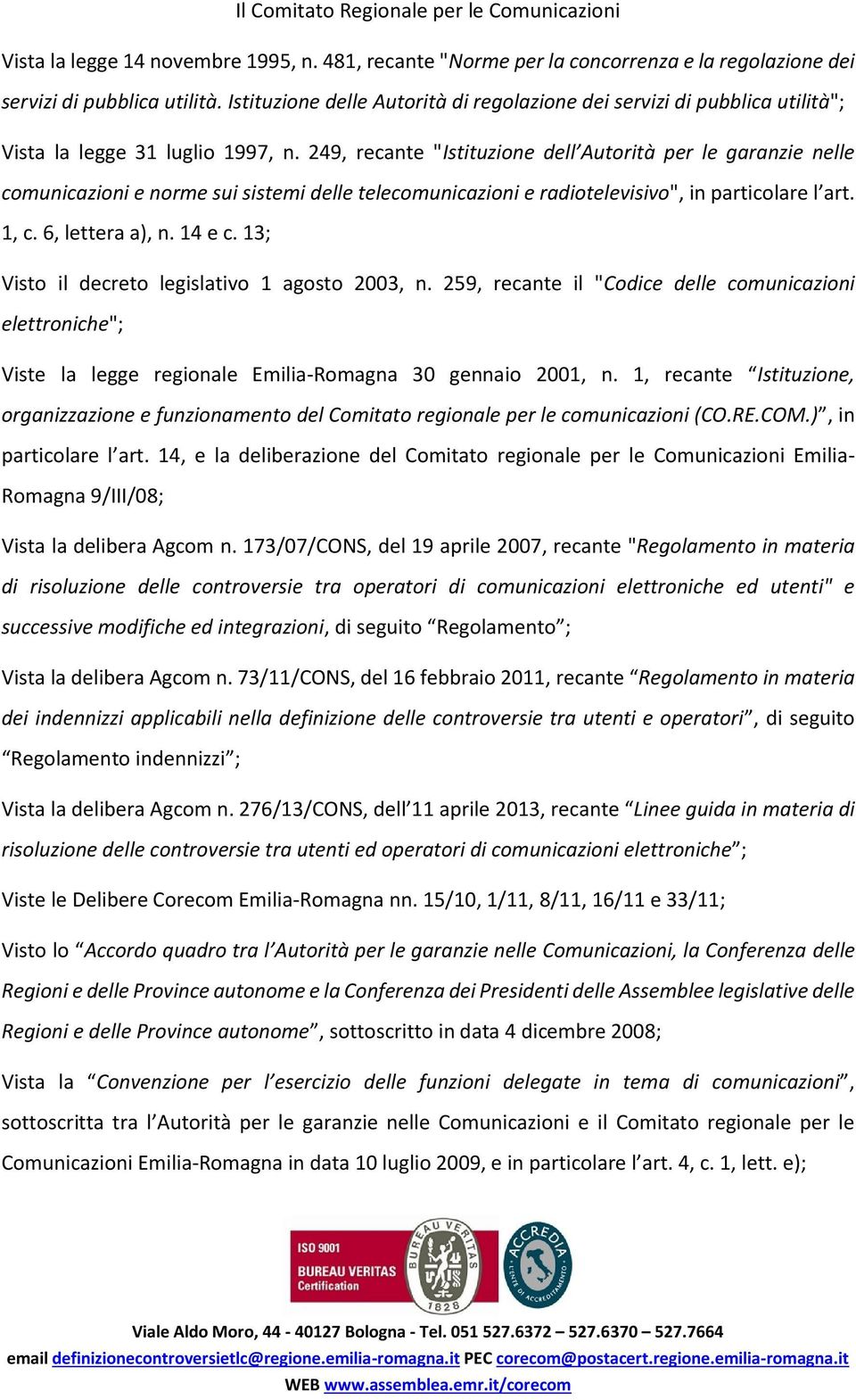 249, recante "Istituzione dell Autorità per le garanzie nelle comunicazioni e norme sui sistemi delle telecomunicazioni e radiotelevisivo", in particolare l art. 1, c. 6, lettera a), n. 14 e c.