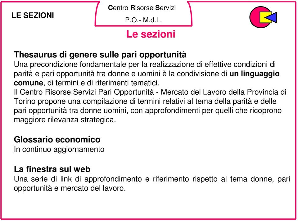 Il Pari Opportunità - Mercato del Lavoro della Provincia di Torino propone una compilazione di termini relativi al tema della parità e delle pari opportunità tra donne uomini,